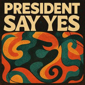 PRESIDENT – SAY YES