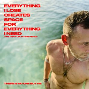 There Is No One But Me – EVERYTHING I LOSE CREATES SPACE FOR EVERYTHING I NEED (THE VERY UPLIFTING MIX)