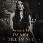 Kendra Erika – I’m Nice Till I’m Not