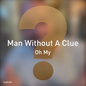 Man Without A Clue – Oh My