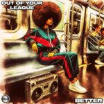 Out Of Your League – Better