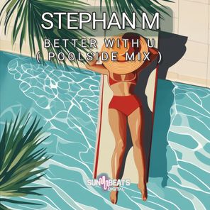 Stephan M – Better with U (Poolside Mix)