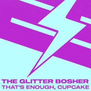 The Glitter Bosher – That’s Enough, Cupcake