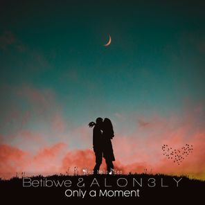 Betibwe, A L O N 3 L Y – Only a Moment