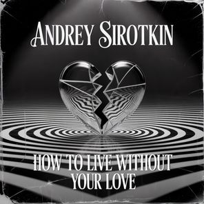 Andrey Sirotkin – How To Live Without Your Love