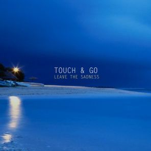 Touch & Go – Leave the sadness
