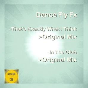 Dance Fly FX – That’s Exactly What I Think / In The Club