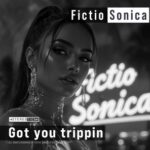 Fictio Sonica – Got You Trippin
