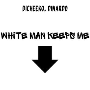 DICHEEKO, DINARDO – White Man Keeps Me Down