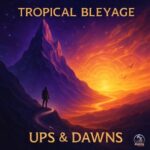 Tropical Bleyage – Ups & Dawns