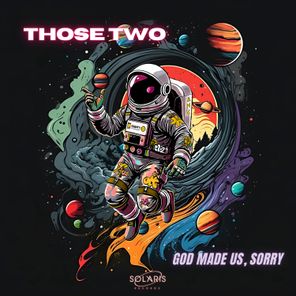THOSE TWO (IT) – GOD MADE US, SORRY