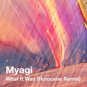 Holocene, Myagi – What It Was (Holocene Remix)