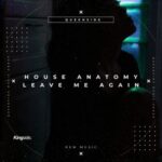 House Anatomy – Leave Me Again