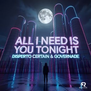 Disperto Certain, GOVERNADE – All I Need Is You Tonight