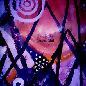 Chad Dubz – Cosmic Shit