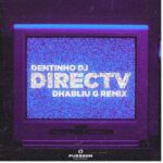 Dentinho DJ, DHABLIU G – Directv (Dhabliu G Remix)