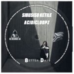 Acidicloopz, Sibusiso Ketile – Better Days