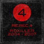 Roxiller – RE:REC4: Roxiller 2004 – 2007