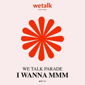 We Talk Parade - I Wanna Mmm 1 We Talk Parade – I Wanna Mmm