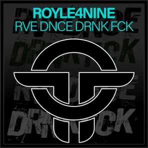ROYLE4NINE – RVE DNCE DRNK FCK