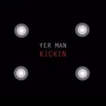 Yer Man – Kickin