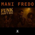 Mani Fredo – Funk Don’t Beg