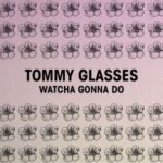 Tommy Glasses – Watcha Gonna Do