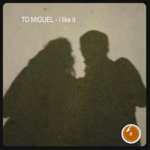 TO MIGUEL – i like it