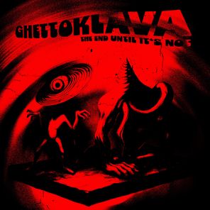 Ghettoklava – The End Until It’s Not