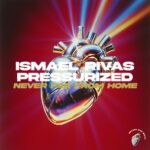 Ismael Rivas, Pressurized – Never Far from Home