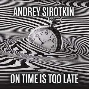 Andrey Sirotkin – On Time Is Too Late