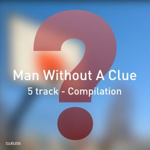 Man Without A Clue – 5 Track Compilation