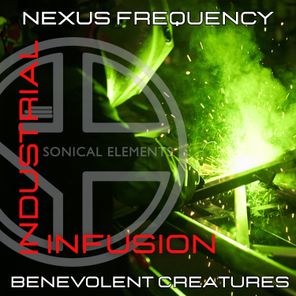 Nexus Frequency, Benevolent Creatures – Industrial Infusion
