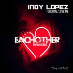 Indy Lopez, Eachother – Touch Me – Love Me Remixes