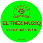 El Trez MusiQ – Your Time Is Up