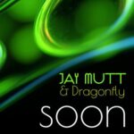 Dragonfly, Jay Mutt – Soon