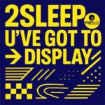 2Sleep – U’VE GOT TO DISPLAY