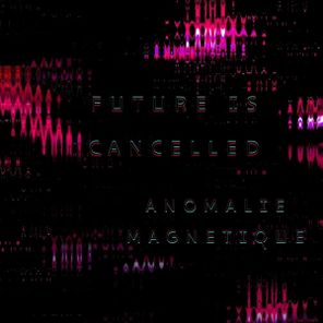 Anomalie Magnétique – Future Is Cancelled