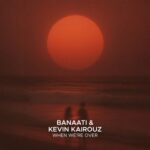 Banaati, Kevin Kairouz – When We’re Over