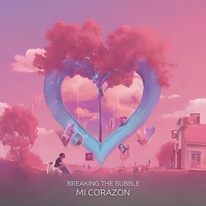 Breaking The Bubble – Mi Corazon