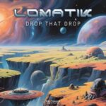 Lomatik – Drop That Drop