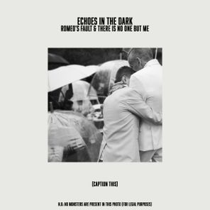 There Is No One But Me, Romeo’s Fault – ECHOES IN THE DARK
