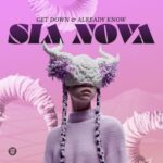 Sia Nova – Get Down & Already Know