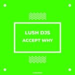 Lush Djs – Accept Why