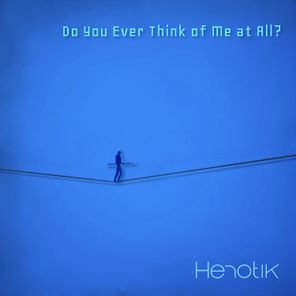 Henotik – Do You Ever Think of Me at All?