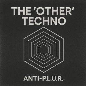 Anti-P.L.U.R - The 'Other' Techno 1 Anti-P.L.U.R – The ‘Other’ Techno