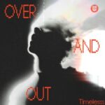 Timelesss – Over and Out