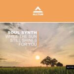 Soul Synth – While The Sun Still Shines For You