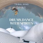 Tribal Mind – Drums Dance With Spirits