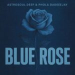 AstroSoul Deep, Phola DaDeejay – Blue Rose (Broken Mix)